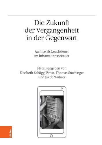 Die Zukunft der Vergangenheit in der Gegenwart: Archive als Leuchtfeuer im Informationszeitalter