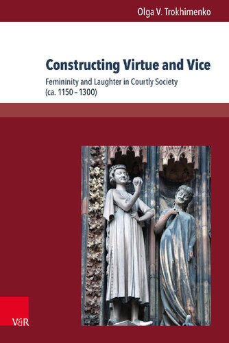 Constructing Virtue and Vice: Femininity and Laughter in Courtly Society (ca. 1150–1300)