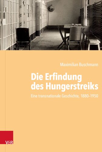 Die Erfindung des Hungerstreiks: Eine transnationale Geschichte, 1880–1950