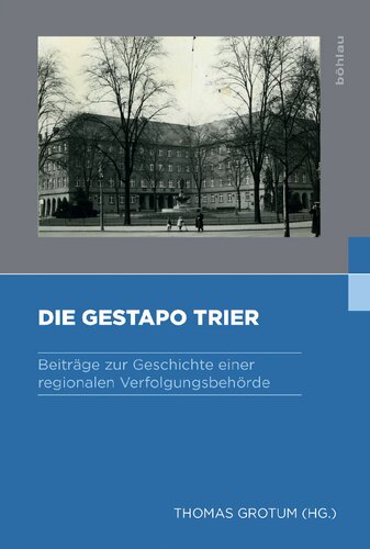 Die Gestapo Trier: Beiträge zur Geschichte einer regionalen Verfolgungsbehörde