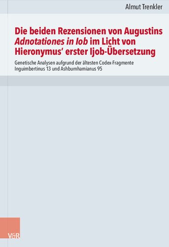 Die beiden Rezensionen von Augustins Adnotationes in Iob im Licht von Hieronymus‘ erster Ijob-Übersetzung: Genetische Analysen aufgrund der ältesten Codex-Fragmente Inguimbertinus 13 und Ashburnhamianus 95