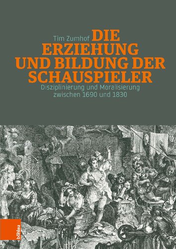 Die Erziehung und Bildung der Schauspieler: Disziplinierung und Moralisierung zwischen 1690 und 1830