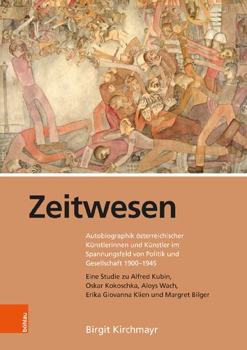 Zeitwesen: Autobiographik österreichischer Künstlerinnen und Künstler im Spannungsfeld von Politik und Gesellschaft 1900-1945. Eine Studie zu Alfred Kubin, Oskar Kokoschka, Aloys Wach, Erika Giovanna Klien und Margret Bilger