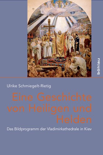 Eine Geschichte von Heiligen und Helden: Das Bildprogramm der Vladimirkathedrale in Kiev