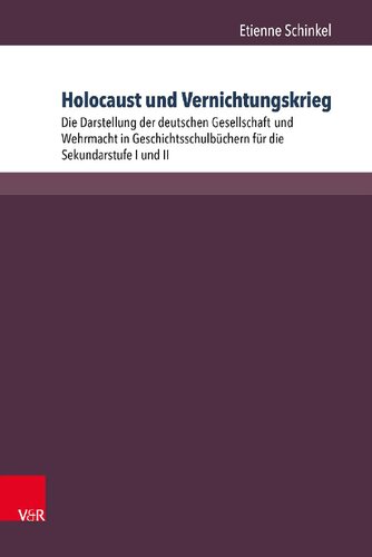 Holocaust und Vernichtungskrieg: Die Darstellung der deutschen Gesellschaft und Wehrmacht in Geschichtsschulbüchern für die Sekundarstufe I und II