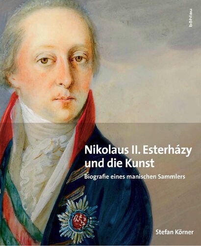 Nikolaus II. Esterházy (1765-1833) und die Kunst: Biografie eines manischen Sammlers