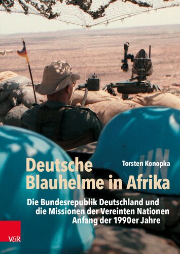 Deutsche Blauhelme in Afrika: Die Bundesrepublik Deutschland und die Missionen der Vereinten Nationen Anfang der 1990er Jahre