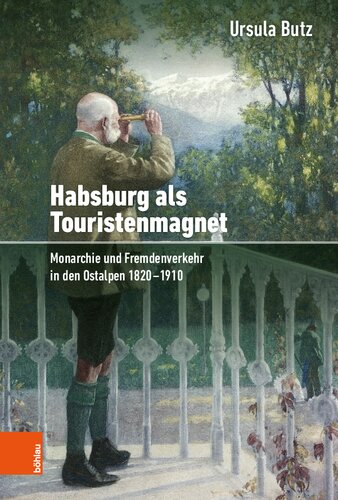 Habsburg als Touristenmagnet: Monarchie und Fremdenverkehr in den Ostalpen 1820–1910