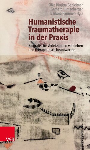 Humanistische Traumatherapie in der Praxis: Biografische Verletzungen verstehen und therapeutisch beantworten