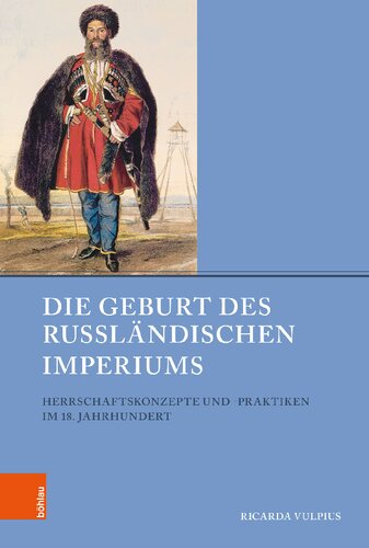 Die Geburt des Russländischen Imperiums: Herrschaftskonzepte und -praktiken im 18. Jahrhundert