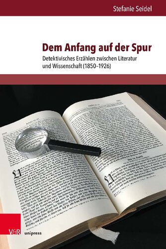 Dem Anfang auf der Spur: Detektivisches Erzählen zwischen Literatur und Wissenschaft (1850–1926)