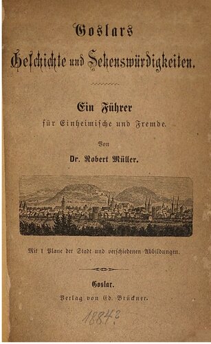 Goslars Geschichte und Sehenswürdigkeiten. Ein Führer für Einheimische und Fremde