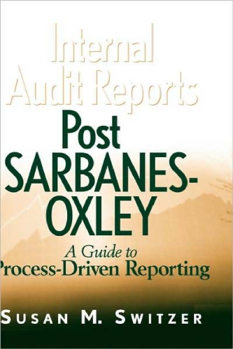 Internal Audit Reports Post Sarbanes-Oxley: A Guide to Process-Driven Reporting (Wiley Institute of Internal Auditors Professional Book)