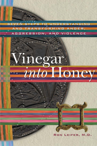 Vinegar into Honey: Seven Steps to Understanding and Transforming Anger, Agression, and Violence