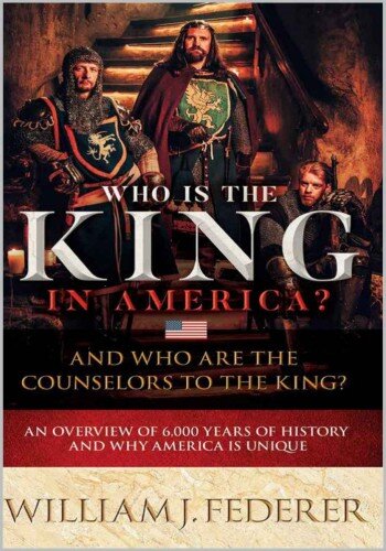 Who is King in America? And Who are the Counselors to the King? - An Overview of 6,000 Years of History & Why America is Unique