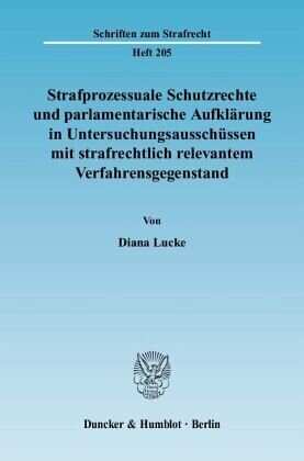 Strafprozessuale Schutzrechte und parlamentarische Aufklärung in Untersuchungsausschüssen mit strafrechtlich relevantem: Dissertationsschrift