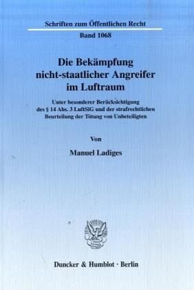 Die Bekämpfung nicht-staatlicher Angreifer im Luftraum: Unter besonderer Berücksichtigung des ï¿½ 14 Abs. 3 LuftSiG und der strafrechtlichen Beurteilung der Tötung von Unbeteiligten. Diss. Univ. Greifswald 2006