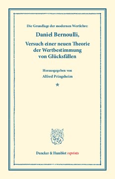 Die Grundlage der modernen Wertlehre: Versuch einer neuen Theorie der Wertbestimmung von Glücksfällen: (Specimen Theoriae novae de Mensura Sortis). Aus dem Lateinischen übers. und mit Erläuterungen vers. von Alfred Pringsheim. Mit einer Einl. von Ludwig Fick. (Sammlung älterer und neuerer staatswissenschaftlicher Schriften des In- und Auslandes, Nr. 9)