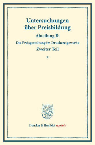 Untersuchungen über Preisbildung: Abteilung B. Zweiter Teil: Die Preisgestaltung im Druckereigewerbe. (Schriften des Vereins für Sozialpolitik 142/II)