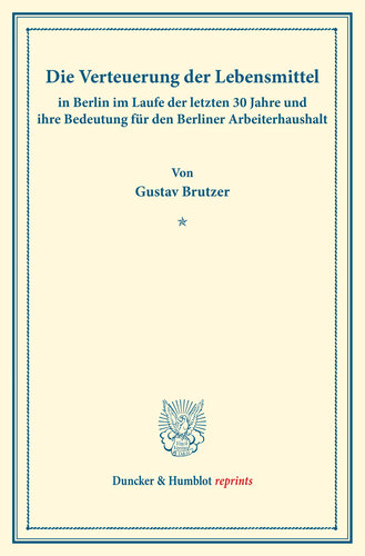 Die Verteuerung der Lebensmittel in Berlin im Laufe der letzten 30 Jahre und ihre Bedeutung für den Berliner Arbeiterhaushalt: Untersuchungen über Preisbildung. Abteilung A: Preisbildung für agrarische Erzeugnisse. Zweiter Teil. Hrsg. von Max Sering. (Schriften des Vereins für Sozialpolitik 139/II)