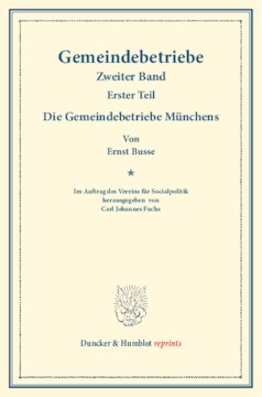 Die Gemeindebetriebe Münchens: Gemeindebetriebe – Neuere Versuche und Erfahrungen über die Ausdehnung der kommunalen Tätigkeit in Deutschland und im Ausland. II. Band, 1. Teil. Im Auftr. des Ver. für Socialpol. hrsg. von Carl J. Fuchs. (Schriften des Vereins für Socialpolitik 129/I)