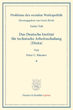 Das Deutsche Institut für technische Arbeitsschulung (Dinta): Probleme der sozialen Werkspolitik, erster Teil. Hrsg. von Goetz Briefs. (Schriften des Vereins für Sozialpolitik 181/I)