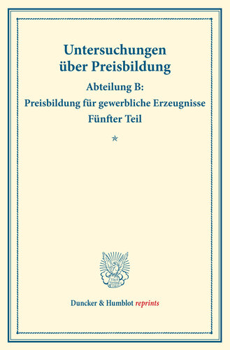 Die Preisentwicklung in der Steinkohlengasindustrie: Untersuchungen über Preisbildung. Abteilung B: Preisbildung für gewerbliche Erzeugnisse. Fünfter Teil. Hrsg. von Franz Eulenburg. (Schriften des Vereins für Sozialpolitik 142/V)