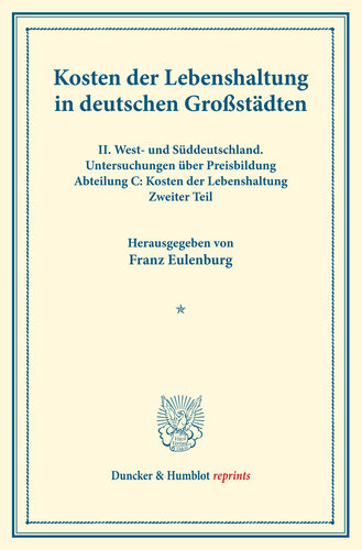 Kosten der Lebenshaltung in deutschen Großstädten: II. West- und Süddeutschland. Untersuchungen über Preisbildung. Abteilung C: Kosten der Lebenshaltung. Zweiter Teil. (Schriften des Vereins für Sozialpolitik 145/II)