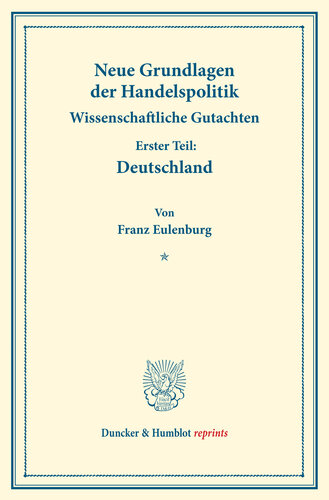 Neue Grundlagen der Handelspolitik: Wissenschaftliche Gutachten. Erster Teil: Deutschland. (Schriften des Vereins für Sozialpolitik 171/I)