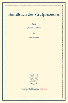 Handbuch des Strafprozesses: Zweiter Band. Systematisches Handbuch der Deutschen Rechtswissenschaft. Neunte Abtheilung, vierter Theil, zweiter Band. Hrsg. von Karl Binding