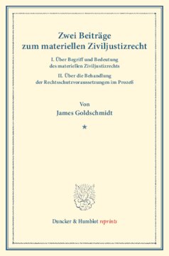 Zwei Beiträge zum materiellen Ziviljustizrecht: I. Über Begriff und Bedeutung des materiellen Ziviljustizrechts. II. Über die Behandlung der Rechtsschutzvoraussetzungen im Prozeß. (Sonderabdruck aus der Festschrift der Berliner Juristenfakultät für Heinrich Brunner)