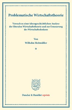 Problematische Wirtschaftstheorie: Versuch zu einer ideengeschichtlichen Analyse der liberalen Wirtschaftstheorie und zur Erneuerung des Wirtschaftsdenkens. (Neue Reihe staatswissenschaftlicher Arbeiten, Heft 8)