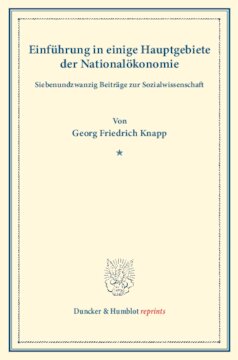 Einführung in einige Hauptgebiete der Nationalökonomie: Siebenundzwanzig Beiträge zur Sozialwissenschaft. (Ausgewählte Werke, Band I)