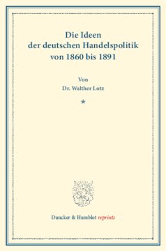 Die Ideen der deutschen Handelspolitik von 1860 bis 1891: Die Handelspolitik der wichtigeren Kulturstaaten in den letzten Jahrzehnten, zweiter Band. (Schriften des Vereins für Socialpolitik L)