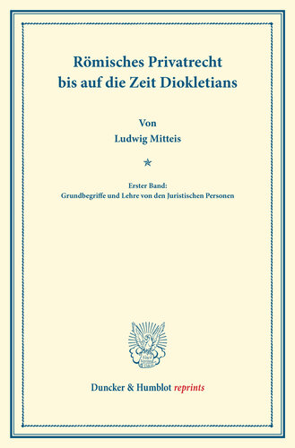 Römisches Privatrecht bis auf die Zeit Diokletians: Erster Band: Grundbegriffe und Lehre von den Juristischen Personen. Systematisches Handbuch der Deutschen Rechtswissenschaft. Erste Abteilung, sechster Teil, erster Band. Hrsg. von Karl Binding