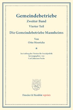 Die Gemeindebetriebe Mannheims: Gemeindebetriebe – Neuere Versuche und Erfahrungen über die Ausdehnung der kommunalen Tätigkeit in Deutschland und im Ausland. II. Band, 4. Teil. Im Auftr. des Ver. für Socialpol. hrsg. von Carl J. Fuchs. (Schriften des Vereins für Socialpolitik 129/IV)