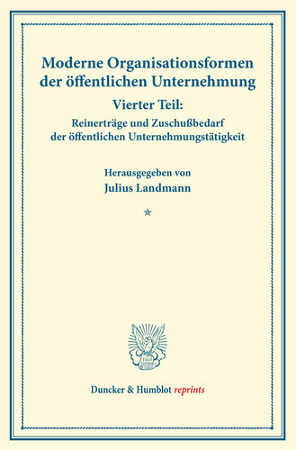 Moderne Organisationsformen der öffentlichen Unternehmung: Vierter Teil: Reinerträge und Zuschußbedarf der öffentlichen Unternehmungstätigkeit. Von Bruno Moll. (Schriften des Vereins für Sozialpolitik, Band 176/IV)