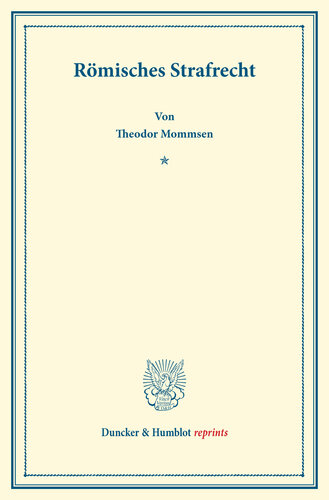 Römisches Strafrecht: Systematisches Handbuch der Deutschen Rechtswissenschaft. Erste Abteilung, vierter Teil. Hrsg. von Karl Binding