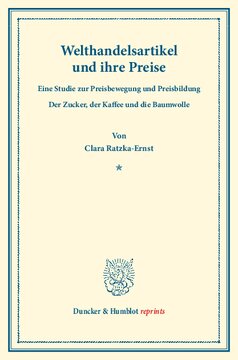 Welthandelsartikel und ihre Preise: Eine Studie zur Preisbewegung und Preisbildung. Der Zucker, der Kaffee und die Baumwolle