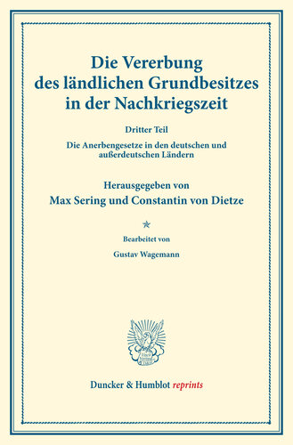 Die Vererbung des ländlichen Grundbesitzes in der Nachkriegszeit: Dritter Teil: Die Anerbengesetze in den deutschen und außerdeutschen Ländern. Bearb. von Gustav Wagemann. (Schriften des Vereins für Sozialpolitik, Band 178/III)