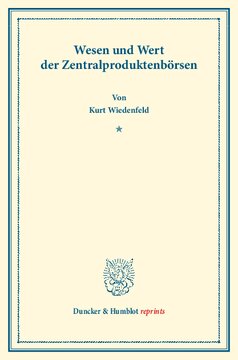 Wesen und Wert der Zentralproduktenbörsen: Akademische Antrittsrede gehalten in der Universität Berlin am 10. Dezember 1902. (Sonderabdruck aus Schmollers Jahrbuch für Gesetzgebung XXVII, 2)