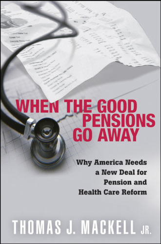 When the Good Pensions Go Away: Why America Needs a New Deal for Pension and Healthcare Reform