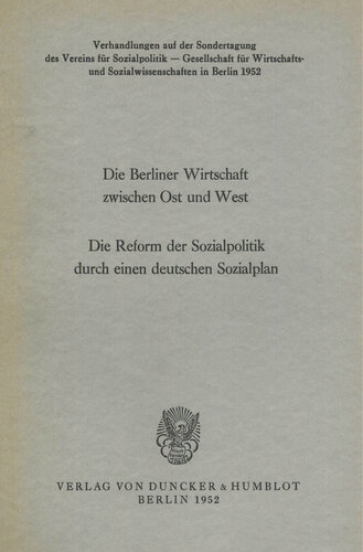 Die Berliner Wirtschaft zwischen Ost und West: Die Reform der Sozialpolitik durch einen deutschen Sozialplan. Verhandlungen auf der Sondertagung des Vereins für Socialpolitik in Berlin 1952