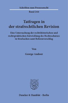 Tatfragen in der strafrechtlichen Revision: Eine Untersuchung der rechtshistorischen und rechtspraktischen Entwicklung des Rechtsschutzes in Strafsachen samt Reformvorschlag