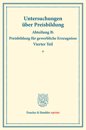 Die Preisentwicklung der Baumwolle und Baumwollfabrikate: Untersuchungen über Preisbildung. Abteilung B: Preisbildung für gewerbliche Erzeugnisse. Vierter Teil. Hrsg. von Franz Eulenburg. (Schriften des Vereins für Sozialpolitik 142/IV)