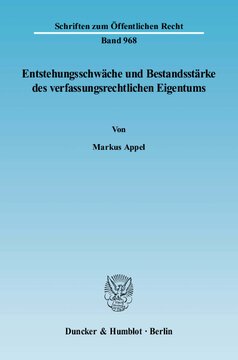 Entstehungsschwäche und Bestandsstärke des verfassungsrechtlichen Eigentums: Eine Untersuchung des Spannungsverhältnisses zwischen Art. 14 Abs. 1 Satz 1 GG und Art. 14 Abs. 1 Satz 2 GG auf Basis der Eigentumsrechtsprechung des Bundesverfassungsgerichts