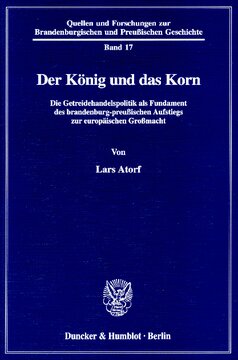 Der König und das Korn: Die Getreidehandelspolitik als Fundament des brandenburgisch-preußischen Aufstiegs zur europäischen Großmacht