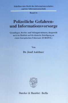 Polizeiliche Gefahren- und Informationsvorsorge: Grundlagen, Rechts- und Vollzugsstrukturen, dargestellt auch im Hinblick auf die deutsche Beteiligung an einem Europäischen Polizeiamt (EUROPOL)