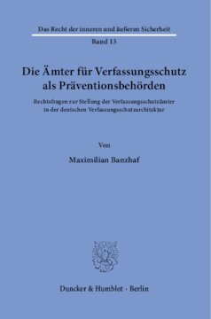 Die Ämter für Verfassungsschutz als Präventionsbehörden: Rechtsfragen zur Stellung der Verfassungsschutzämter in der deutschen Verfassungsschutzarchitektur