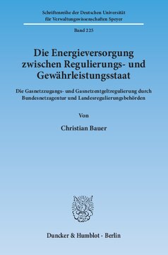 Die Energieversorgung zwischen Regulierungs- und Gewährleistungsstaat: Die Gasnetzzugangs- und Gasnetzentgeltregulierung durch Bundesnetzagentur und Landesregulierungsbehörden